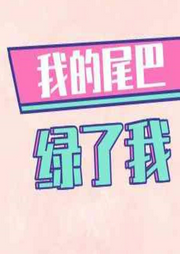 我的尾巴绿了我 | 动物成精 | 甜宠|纯爱-佚名-是莱莱呀