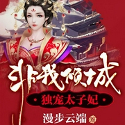 非我倾城：独宠太子妃-漫步云端-幻想工场