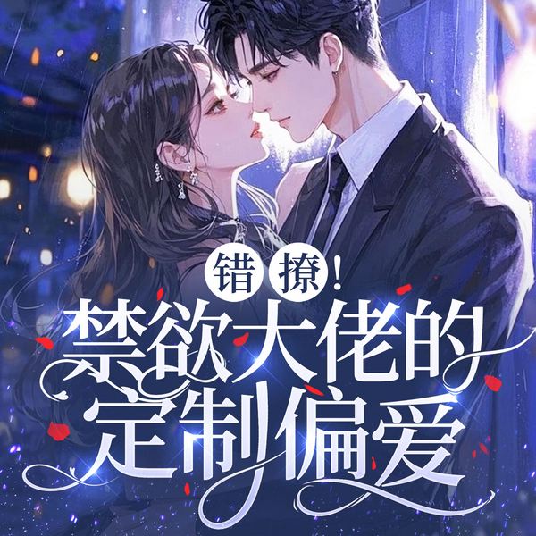 错撩!禁欲大佬的定制偏爱|反转|诱她入局|预谋成瘾