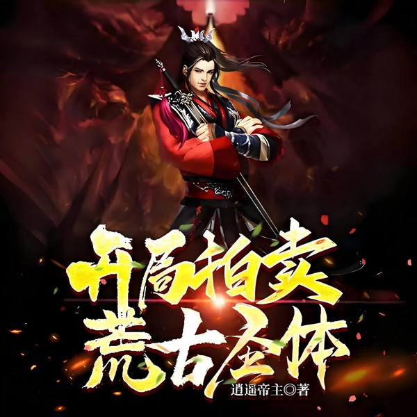 开局拍卖荒古圣体|玄幻|穿越|召唤流|诸天|多播剧