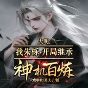 大明：我朱栎，开局继承神机百炼-大虞歌歌-播音飞卢小说，主播夫子