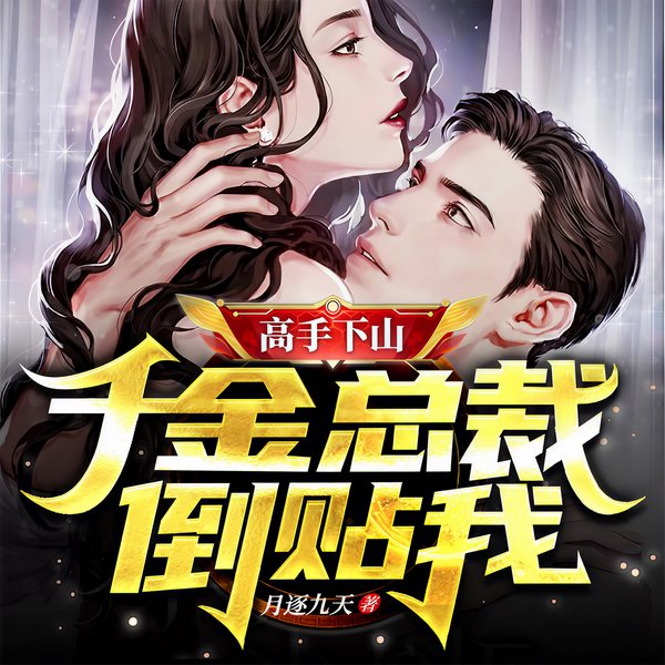 高手下山：千金总裁倒贴我|又名《一夜风情：美女砸钱叫我滚》原名《女千金的极品高手》