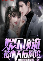 娱乐顶流，被小天后倒追|智能语音录制】 完结