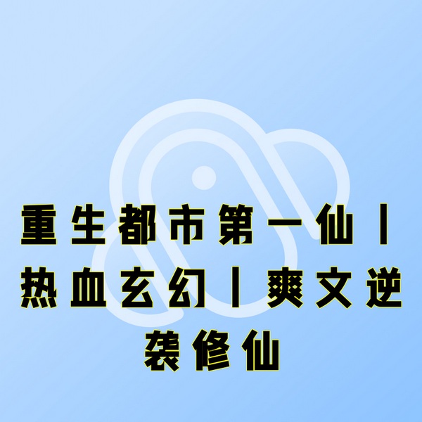 重生都市第一仙|热血玄幻|爽文逆袭修仙