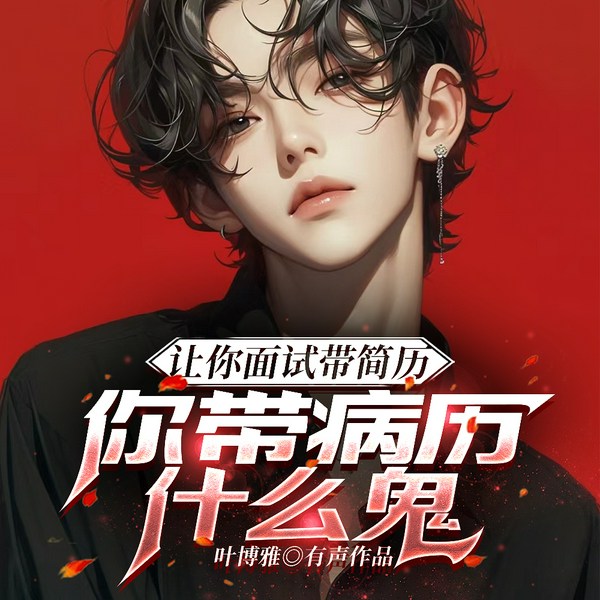 让你面试带简历,你带病历什么鬼|商战|整顿职场|重生|扮猪吃虎|系统|真人多播