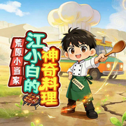 荒原小当家：江小白的神奇料理|6-15岁|爆笑脑洞求生|热血冒险-莲雾-十三妖仙学院