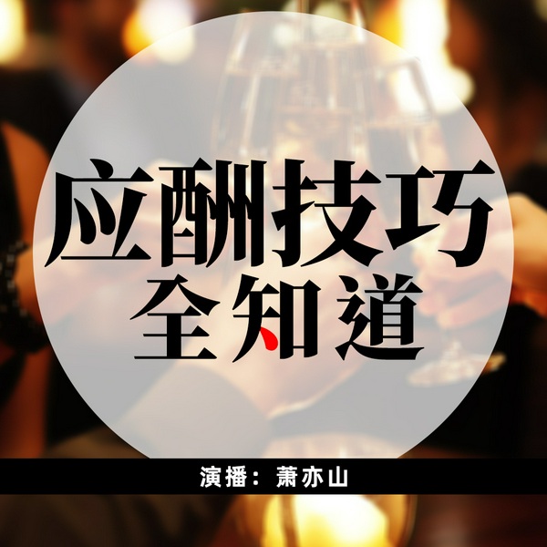 中国式应酬|应酬技巧全知道|应酬的学问|社交礼仪|高情商沟通|亦山演播