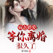 病態獵愛：等你離婚好久了|豪門爽文|現代言情|病嬌|總裁-佚名-有葉拂塵