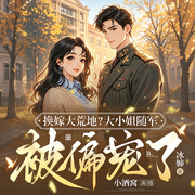 换嫁大荒地？大小姐随军被偏宠了|重生|年代|系统|甜宠|先婚后爱-冰婶-小小酒窝，CV阿柠，清远小哥，小核桃桃，青山溪鱼，快乐的辰辰，女帝U，桃思休KRIMI，直觉，吧咘，澍林，鹿汐，乔妍汐，阿漫漫，范姜思哲