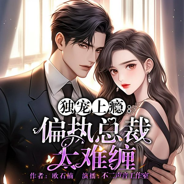 独宠上瘾:偏执总裁太难缠|多人有声剧|现言|甜宠|豪门恩怨|不二出品