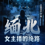 缅北：女主播的绝路|文晓耳朵演播--喜马拉雅
