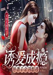 诱爱成瘾，逆袭千金别想逃|甜宠|重生|男女双强|豪门|1v1-佚名-大甜儿