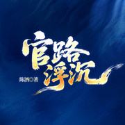 官路浮沉|权谋|省委大院|权力巅峰|权色|多女主-陈酒-一路听天下