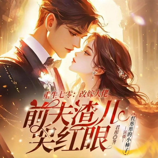重生七零:改嫁大佬,前夫渣儿哭红眼|年代文|红彤彤的小柿|多人有声剧