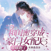 和闺蜜穿成豪门女配后带球跑了|豪门世家|热播短剧原著-木林森焱-鹿瑶有声