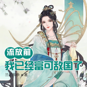 流放前我已經富可敵國了|古言丨經商種田-佚名-主播云雀兒