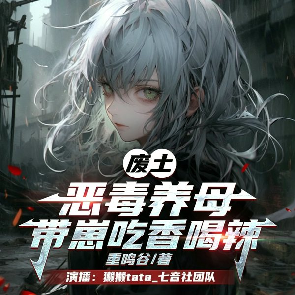 废土:恶毒养母带崽吃香喝辣|末世大女主|起点科幻|月票榜|异世|无CP|异能