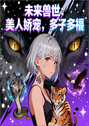 未来兽世：美人娇宠，多子多福|女强成长|甜爽升级|智能语音-莲子呢-月亮河_次元口袋