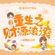 重生之财源滚滚|重回2004|发家致富|多人有声剧-老鹰吃小鸡-游美有声都市精品有声书