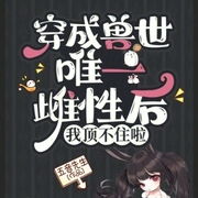 穿成獸世唯一雌性后，我頂不住啦-小酷聽書-小酷說書