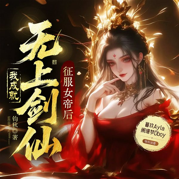 征服女帝后,我成就无上剑仙|暮玖X阑珊梦|轻松修仙撩妹|多人有声剧