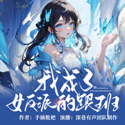 我成了女反派的跟班|玄幻奇幻|精品多人有声剧-佚名-深巷有声团队，甜兔子，森和，夏离离，渔儿er，三日竹攸，景祝馀，瑶妈尧宝