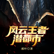 风云王者潜都市|都市|爽文|大神作品-郝叶-超甜糖剧社