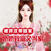 被莽汉带回家，娇娇致富又兴家-小酷听书-小酷听书