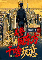 你一美警，老想着回东方干啥玩意|系统流|都市爽文|多播-ht142-破碎的月亮