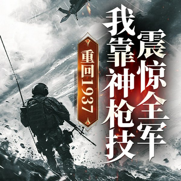 重回1937，我靠神枪技震惊全军|热血|穿越|历史小说|抗战谍战|历史