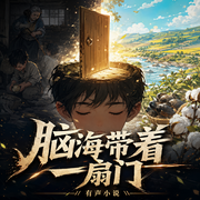 脑海带着一扇门|精品多人有声剧|历史|穿越|逆袭-佚名-海风有声小说