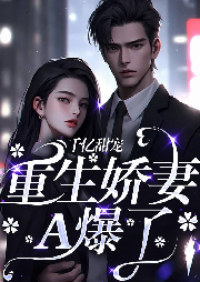 千亿甜宠.重生娇妻A爆了-躁动的小新-游兮创意文化