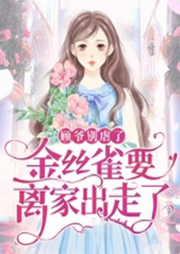 顾爷别虐了，金丝雀要离家出走了-佚名-懒人779015037