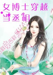 女博士穿越当丞相-佚名-如意的迦楼罗
