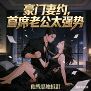 豪门妻约，首席老公太强势|霸总虐恋追妻火葬场甜宠-丫丫俪-小主