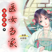 将门锦绣之医女当家|多播/女强/将军/种田/爽文/穿越--喜马拉雅