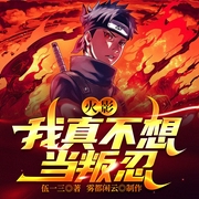 火影：我真不想当叛忍|系统|二次元|同人|热血|逆袭|精品AI多播--佚名