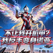 不让我开机甲|我反手变身诺亚/星际/奥特曼/智能语音|完结-秋千紫轩-钞能力书生_次元口袋