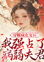 穿越成农女后，我强占了病弱夫君|种田致富，丑女也有大梦想-乡村原野-