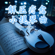 解压疗愈小提琴曲|助眠放松纯音乐-佚名-环尼疗愈