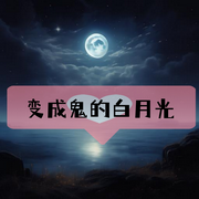穿越：我是白月光|我是鬼月光-佚名-主播猫眼看世界，主播狐狸哥哥，留逝-尚可儿