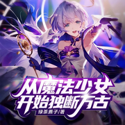 从魔法少女开始独断万古|上部完结|二次元|幻想|搞笑|异世界-绿茶藨子-华音小说剧