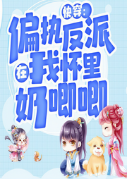 快穿：偏执反派在我怀里奶唧唧-卿卿子菁-畅读书城