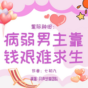 星际种田：病弱男主靠钱艰难求生|穿越|多人有声剧-佚名-开声芝麻，花惜缘，凡人谦谦，阔霖，大军有声，天边有声