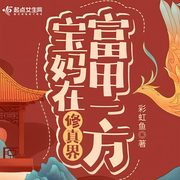 宝妈在修真界富甲一方|彩虹鱼新作-佚名-鲸鱼向海水芸豆