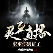 靈異直播：求求你別講了|恐怖懸疑|系統|鬼故事|穿越|平行世界-小鳥伏特加-主播不桃花先生，賞音小倩，話說五年前，主播憨包哥，喋喋不休的魚丸，楒媶映百里