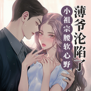 小祖宗腰软心野，薄爷沦陷了-糖棠君-今日鸭梨有声