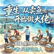 重生：从卖鱼开始做大佬|钓鱼佬|渔猎日常|赶海捕鱼|重回80年代小渔村|多人有声--喜马拉雅