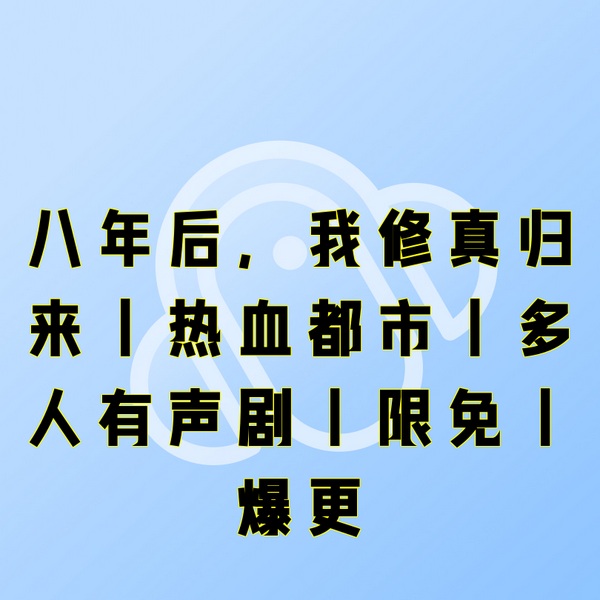 八年后，我修真归来|热血都市|多人有声剧