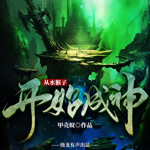 黑神话:水猴子|从水猴子开始成神|起点畅销榜|多人有声剧